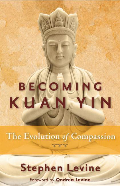 Cover: 9781578635559 | Becoming Kuan Yin | The Evolution of Compassion | Stephen Levine