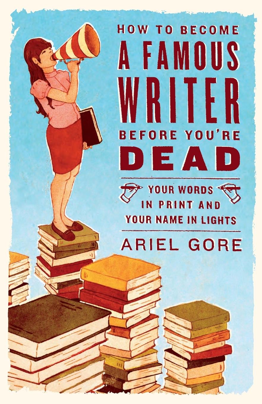 Cover: 9780307346483 | How to Become a Famous Writer Before You're Dead | Ariel Gore | Buch