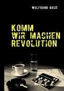 Cover: 9783839150818 | Komm wir machen Revolution | Wolfgang Bahr | Taschenbuch | Paperback