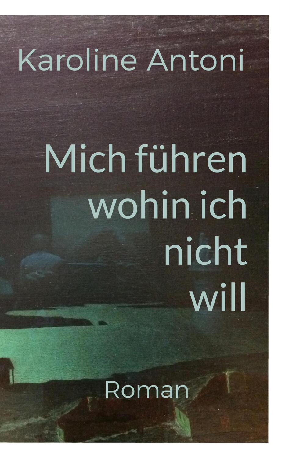 Cover: 9783756207398 | Mich führen, wohin ich nicht will | Karoline Antoni | Taschenbuch