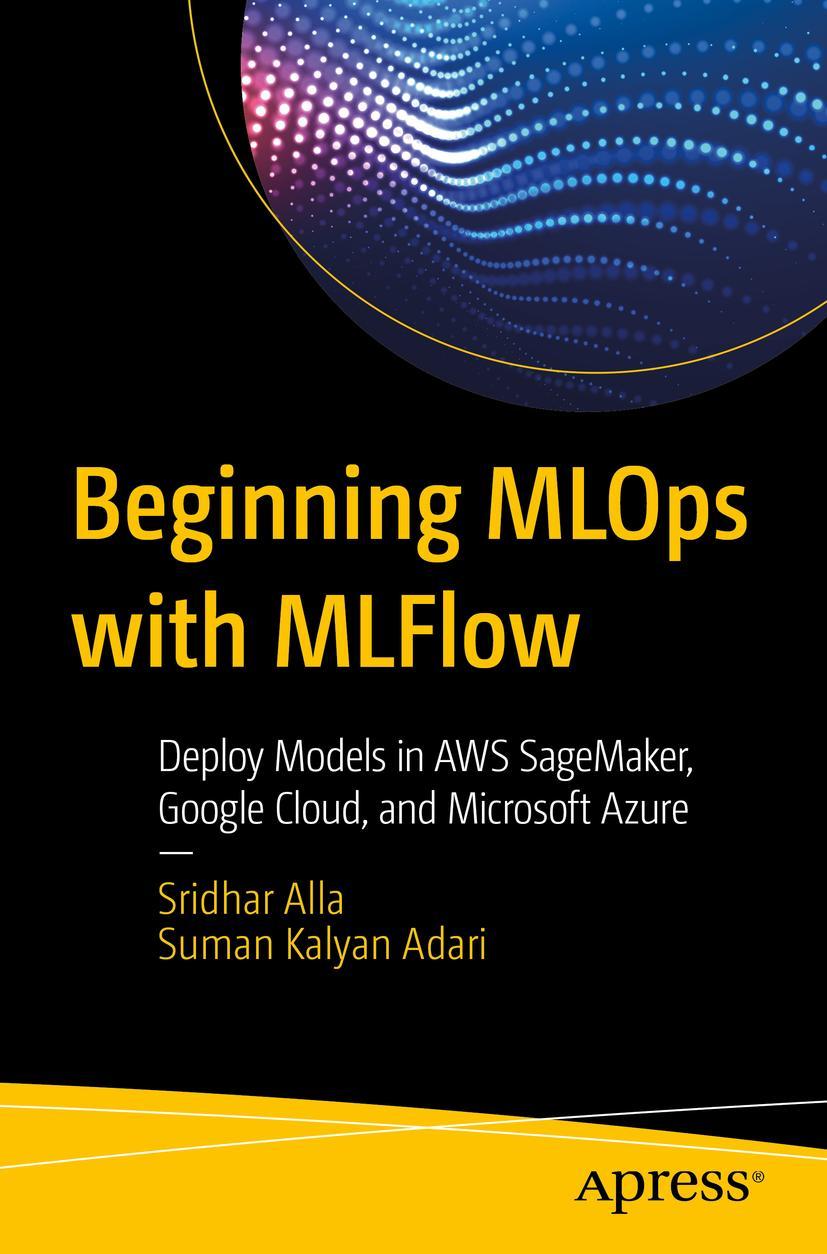 Cover: 9781484265482 | Beginning MLOps with MLFlow | Suman Kalyan Adari (u. a.) | Taschenbuch