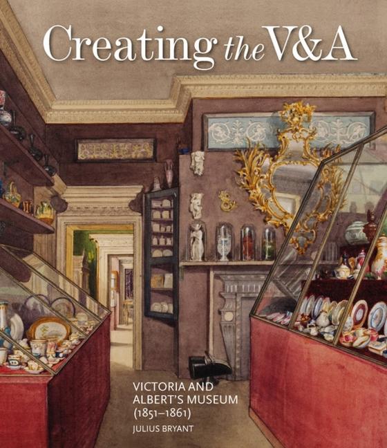 Cover: 9781848223493 | Creating the V&amp;a | Victoria and Albert's Museum (1851-1861) | Bryant