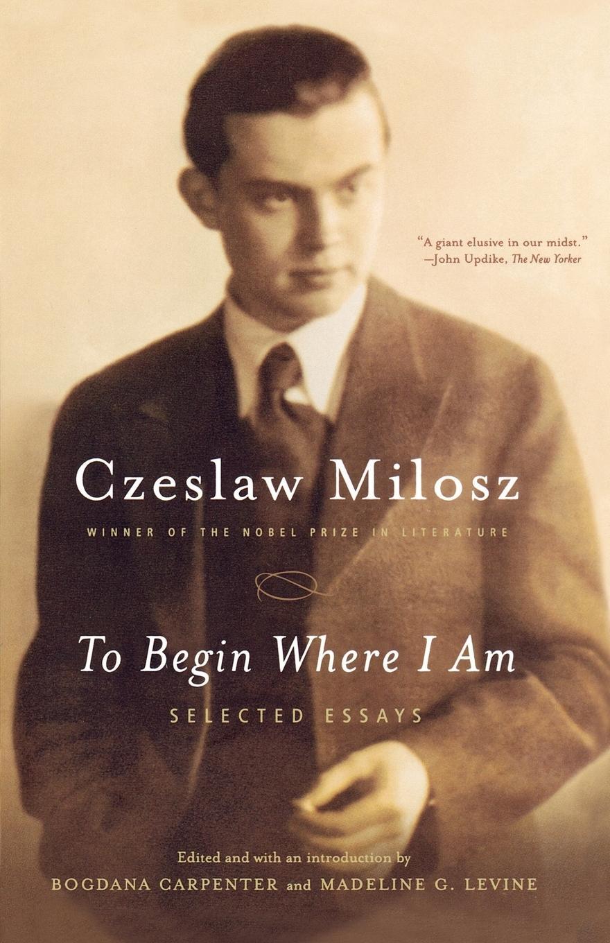 Cover: 9780374528591 | To Begin Where I Am | Selected Essays | Czeslaw Milosz (u. a.) | Buch