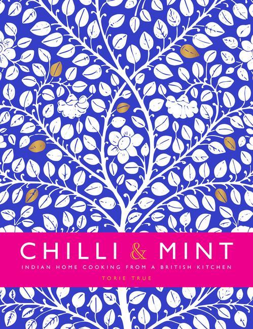 Cover: 9781910863879 | Chilli &amp; Mint: Indian Home Cooking from a British Kitchen | Torie True