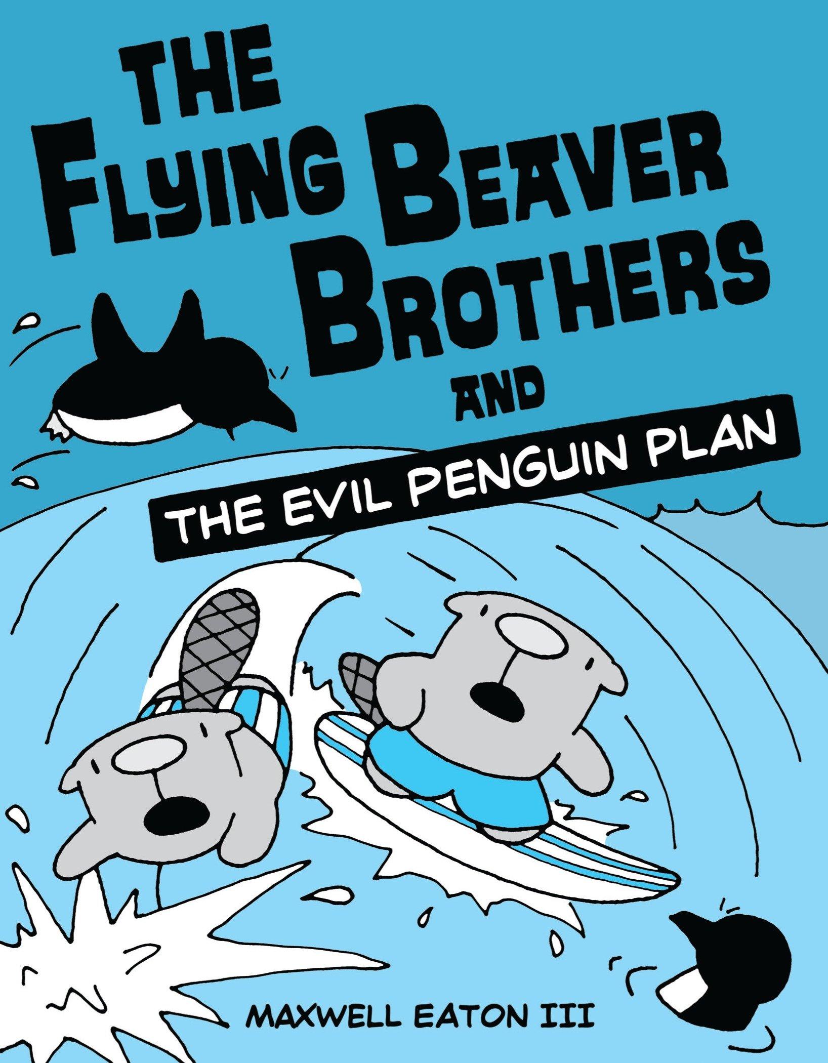 Cover: 9780375864476 | The Flying Beaver Brothers and the Evil Penguin Plan | Maxwell Eaton