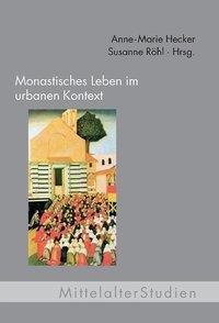 Cover: 9783770550166 | Monastisches Leben im urbanen Kontext | MittelalterStudien 24 | Hecker