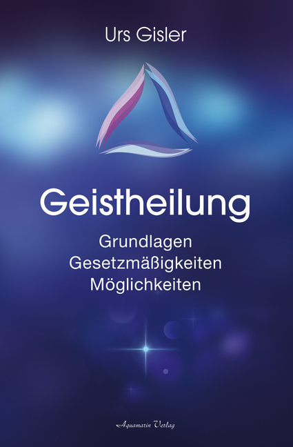 Cover: 9783894277550 | Geistheilung | Grundlagen - Gesetzmäßigkeiten - Möglichkeiten | Gisler