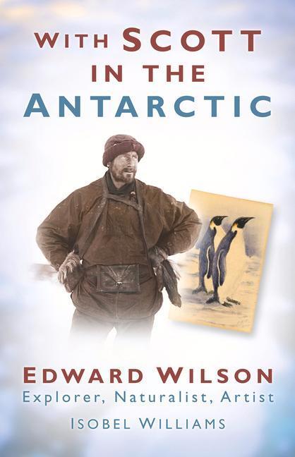 Cover: 9780752452463 | With Scott in the Antarctic: Edward Wilson: Explorer, Naturalist,...