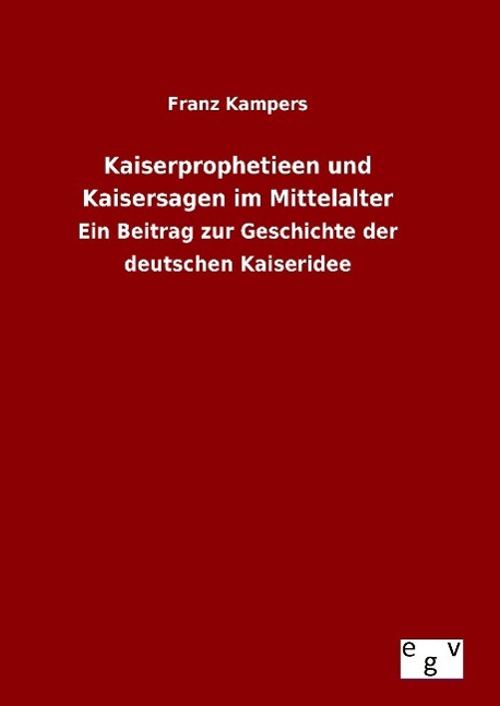 Cover: 9783734003745 | Kaiserprophetieen und Kaisersagen im Mittelalter | Franz Kampers