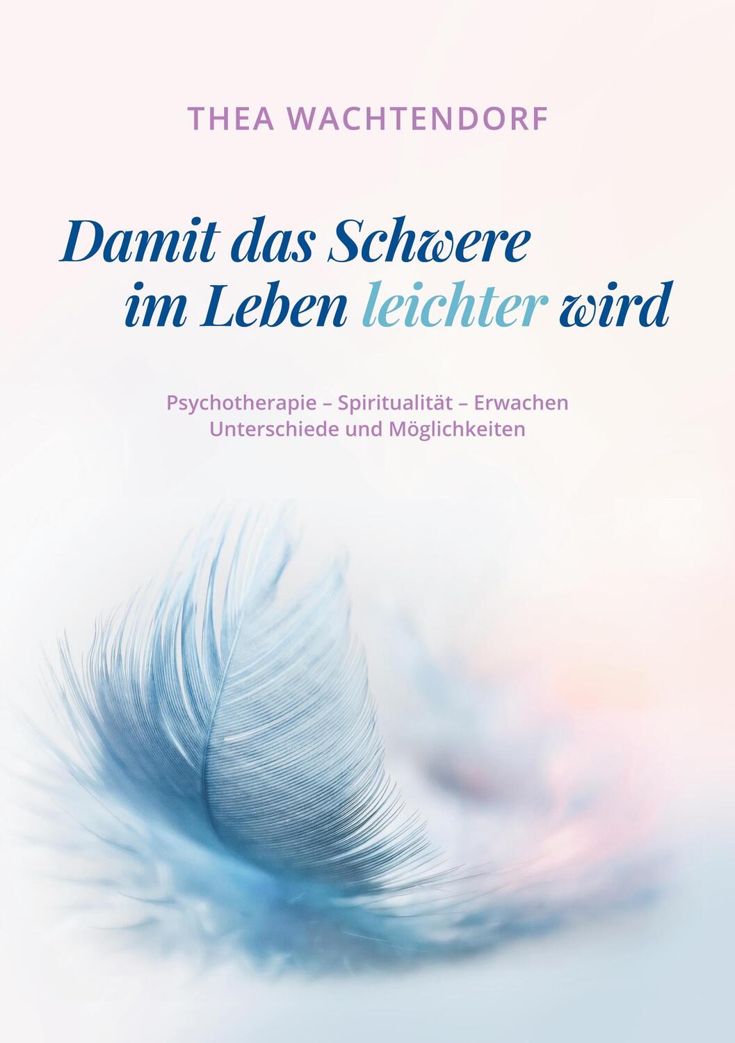 Cover: 9783753464879 | Damit das Schwere im Leben leichter wird | Thea Wachtendorf | Buch