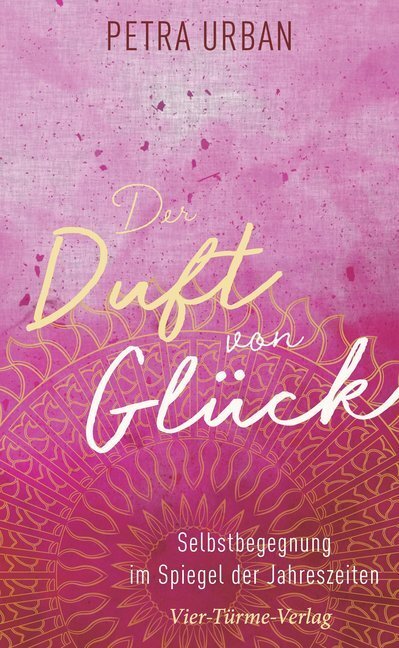 Cover: 9783736502963 | Der Duft von Glück | Selbstbegegnung im Spiegel der Jahreszeiten