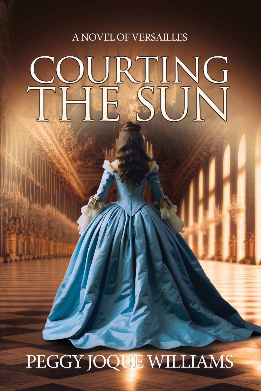 Cover: 9781685134129 | Courting the Sun | A Novel of Versailles | Peggy Joque Williams | Buch