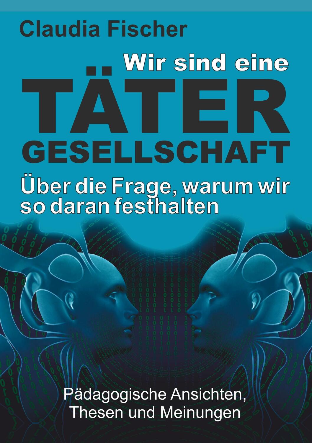 Cover: 9783749753567 | Wir sind eine Tätergesellschaft ¿ und warum wir so daran festhalten!