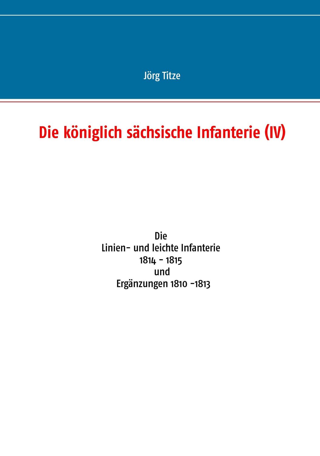 Cover: 9783734752971 | Die königlich sächsische Infanterie (IV) | Jörg Titze | Taschenbuch