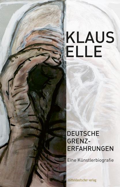 Cover: 9783963119040 | Deutsche Grenzerfahrungen | Eine Künstlerbiografie | Klaus Elle | Buch