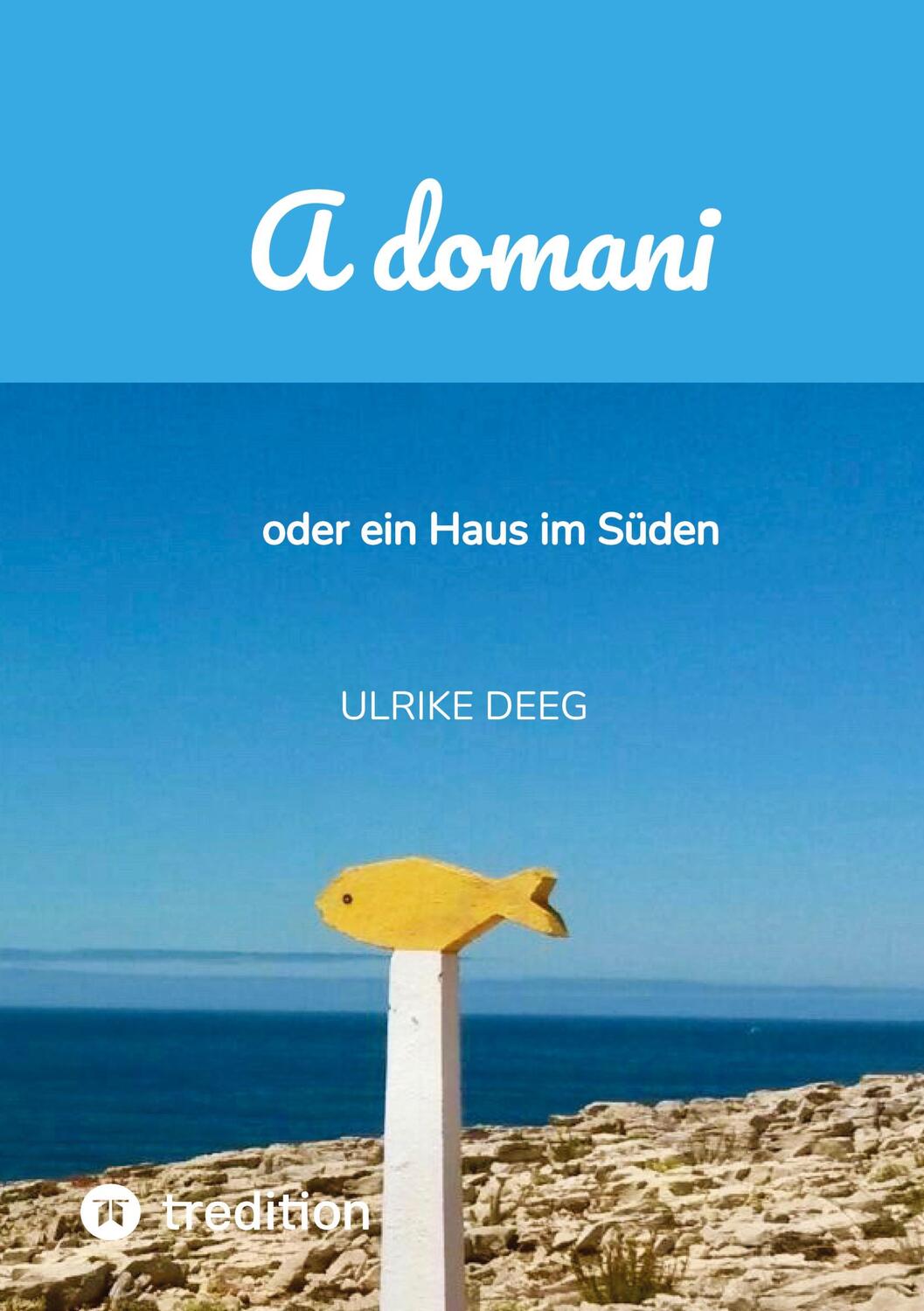 Cover: 9783384250476 | A domani | oder ein Haus im Süden | Ulrike Deeg | Taschenbuch | 360 S.