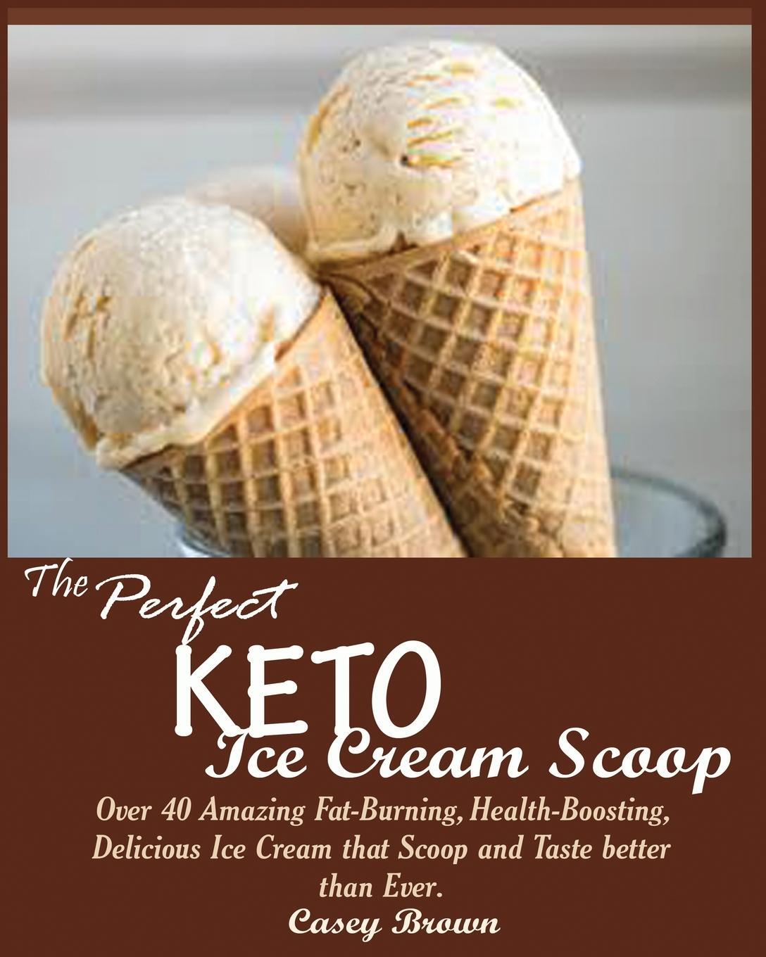 Cover: 9781950772124 | THE PERFECT KETO ICE CREAM SCOOP | Casey Brown | Taschenbuch | 2019