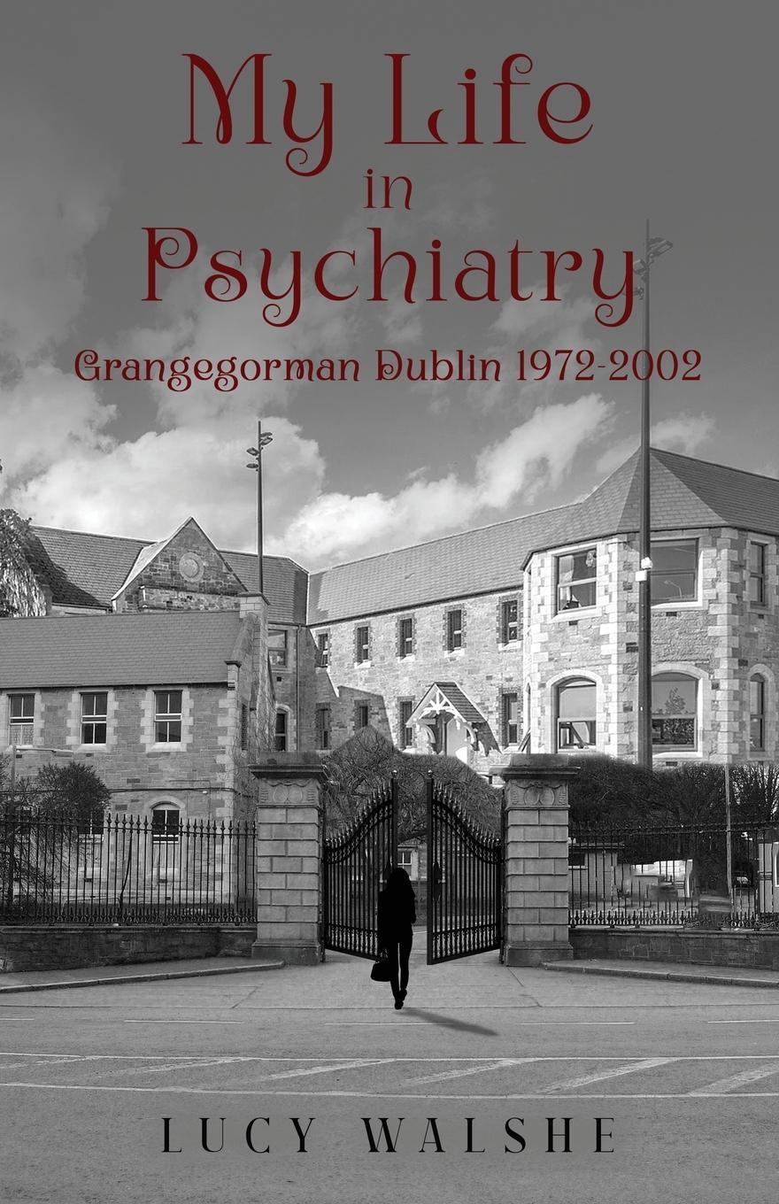 Cover: 9781917667449 | My Life in Psychiatry | Grangegorman Dublin 1972-2002 | Lucy Walshe