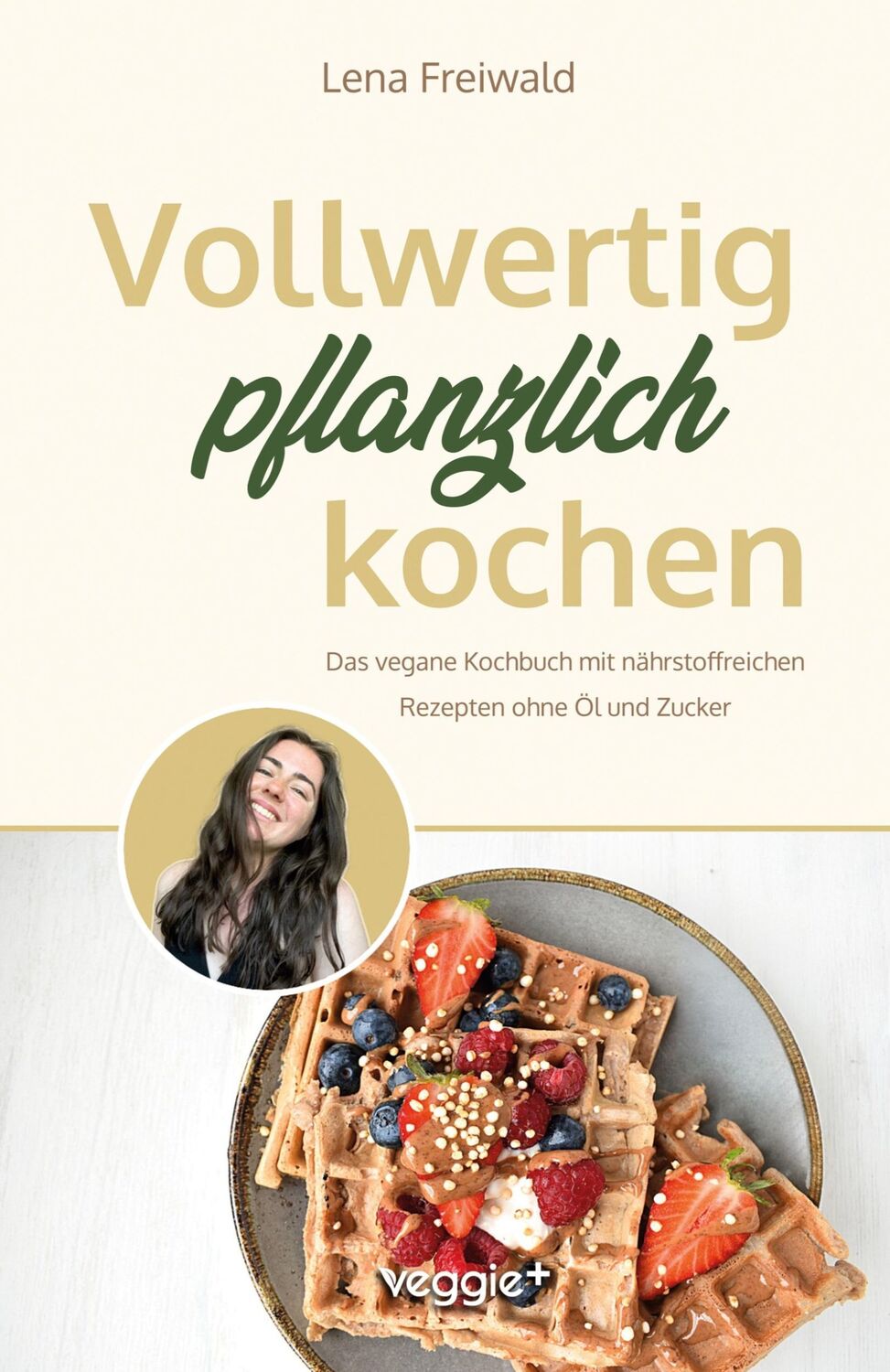 Cover: 9783985972029 | Vollwertig pflanzlich kochen | Lena Freiwald | Taschenbuch | Paperback