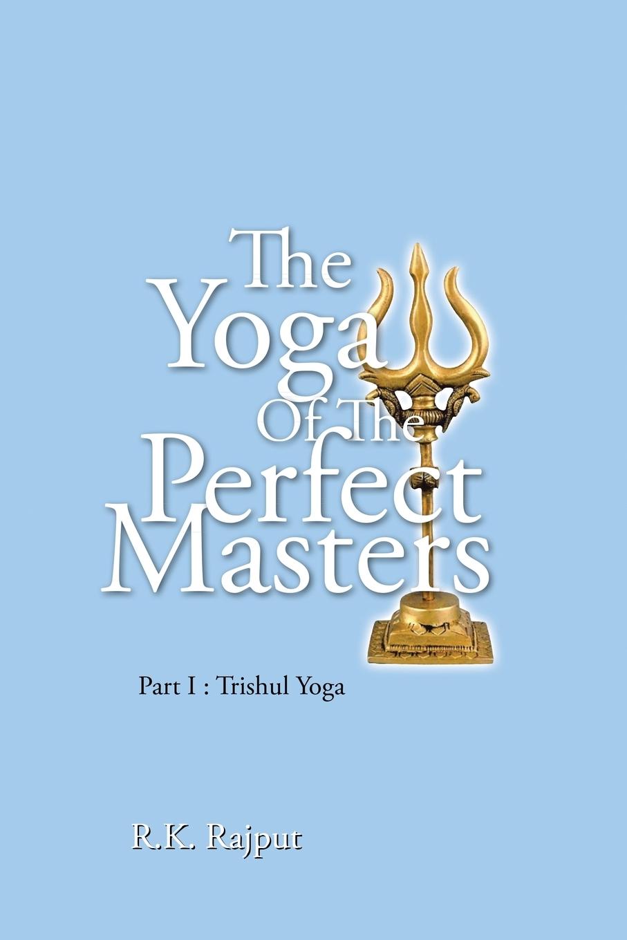 Cover: 9781483464046 | The Yoga of the Perfect Masters | Part I : Trishul Yoga | R. K. Rajput