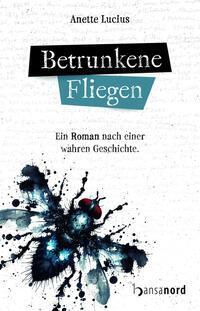 Cover: 9783947145881 | Betrunkene Fliegen | Ein Roman nach einer wahren Geschichte. | Lucius