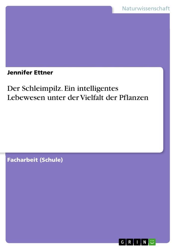 Cover: 9783668249998 | Der Schleimpilz. Ein intelligentes Lebewesen unter der Vielfalt der...