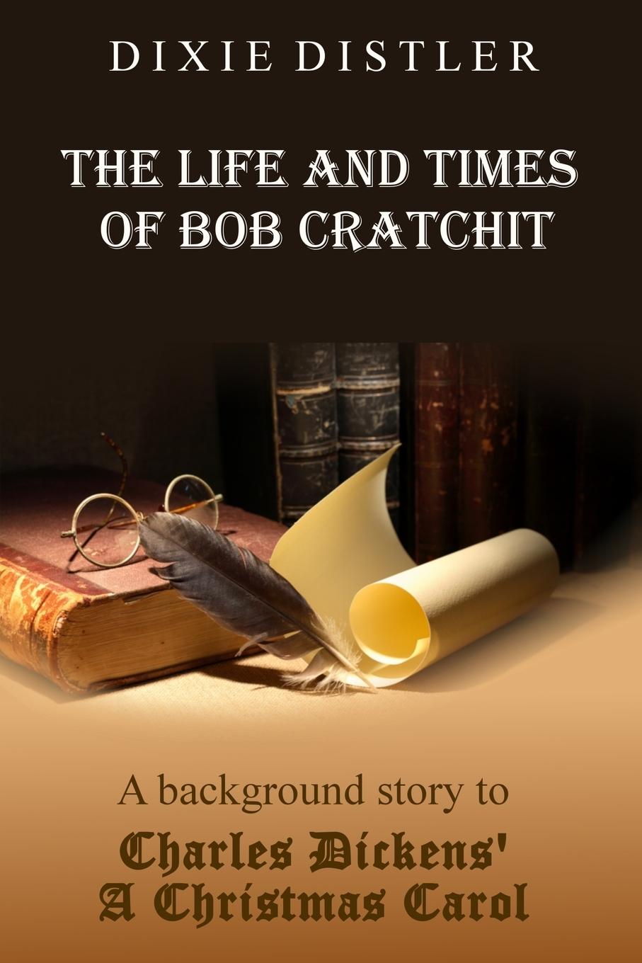 Cover: 9781732969520 | The Life and Times of Bob Cratchit | Dixie Distler | Taschenbuch