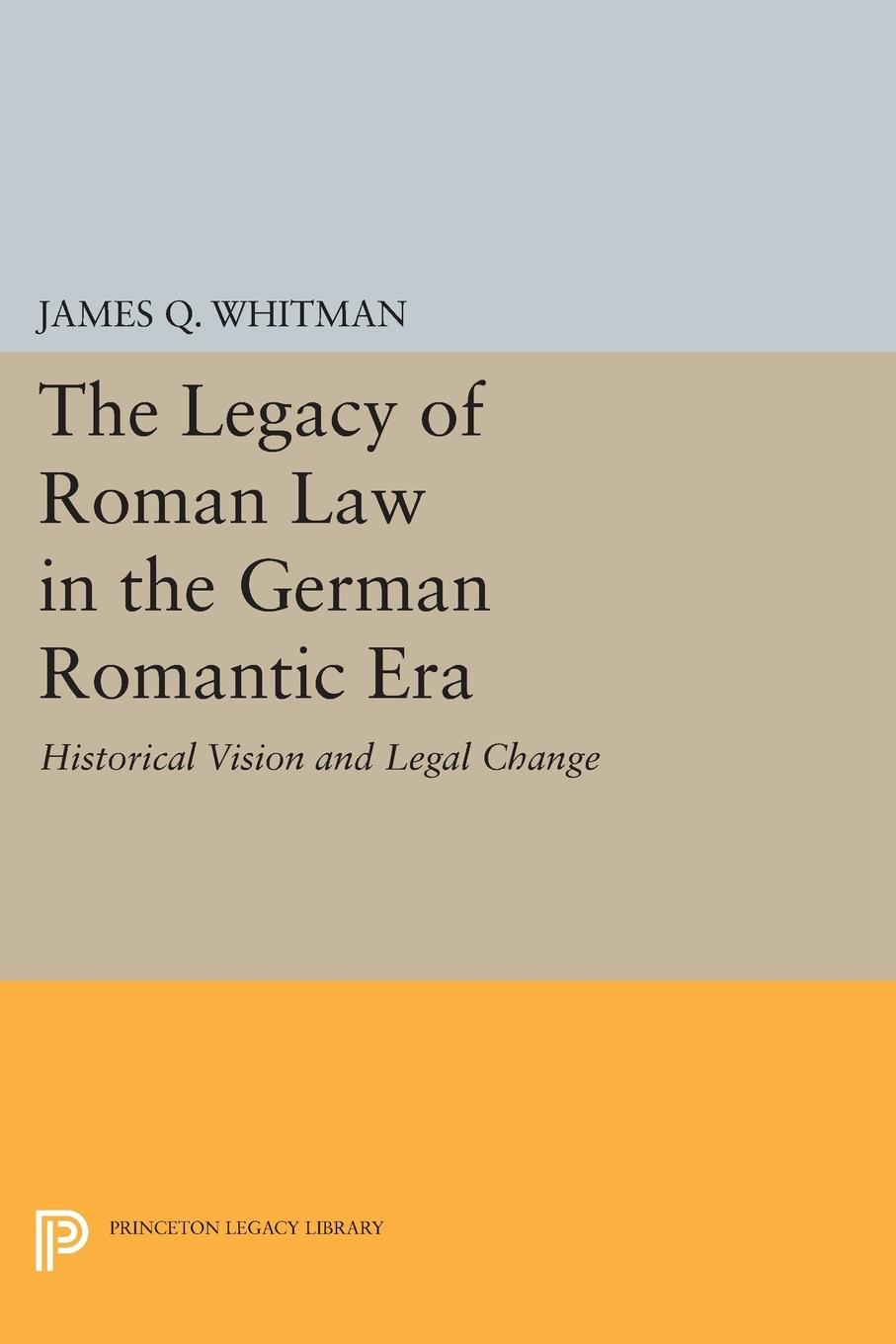 Cover: 9780691604916 | The Legacy of Roman Law in the German Romantic Era | James Q. Whitman