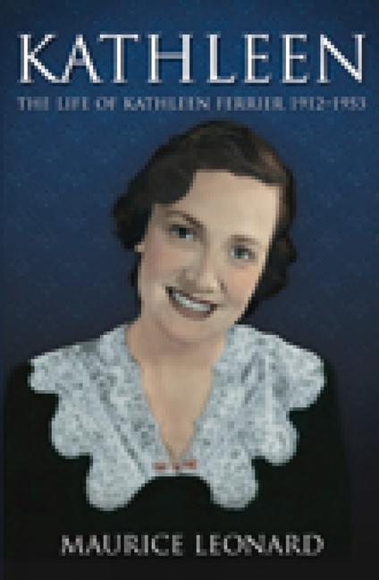 Cover: 9781845886288 | Kathleen | The Life of Kathleen Ferrier 1912-1953 | Maurice Leonard