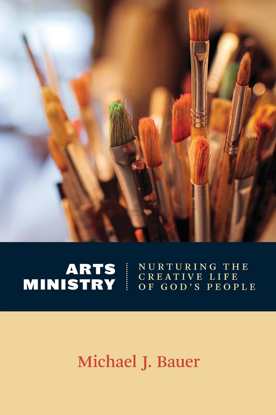 Cover: 9780802869289 | Arts Ministry | Nurturing the Creative Life of God's People | Bauer