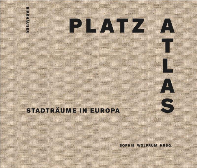 Cover: 9783038216483 | Platzatlas | Stadträume in Europa | Sophie Wolfrum | Buch | 312 S.