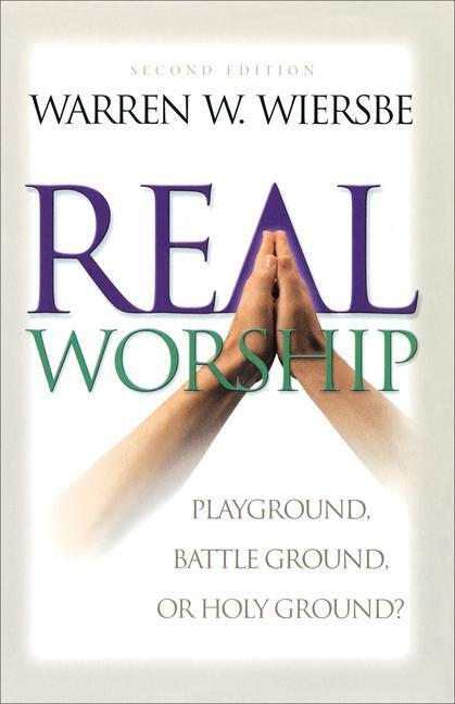 Cover: 9780801061899 | Real Worship: Playground, Battleground, or Holy Ground? | Wiersbe