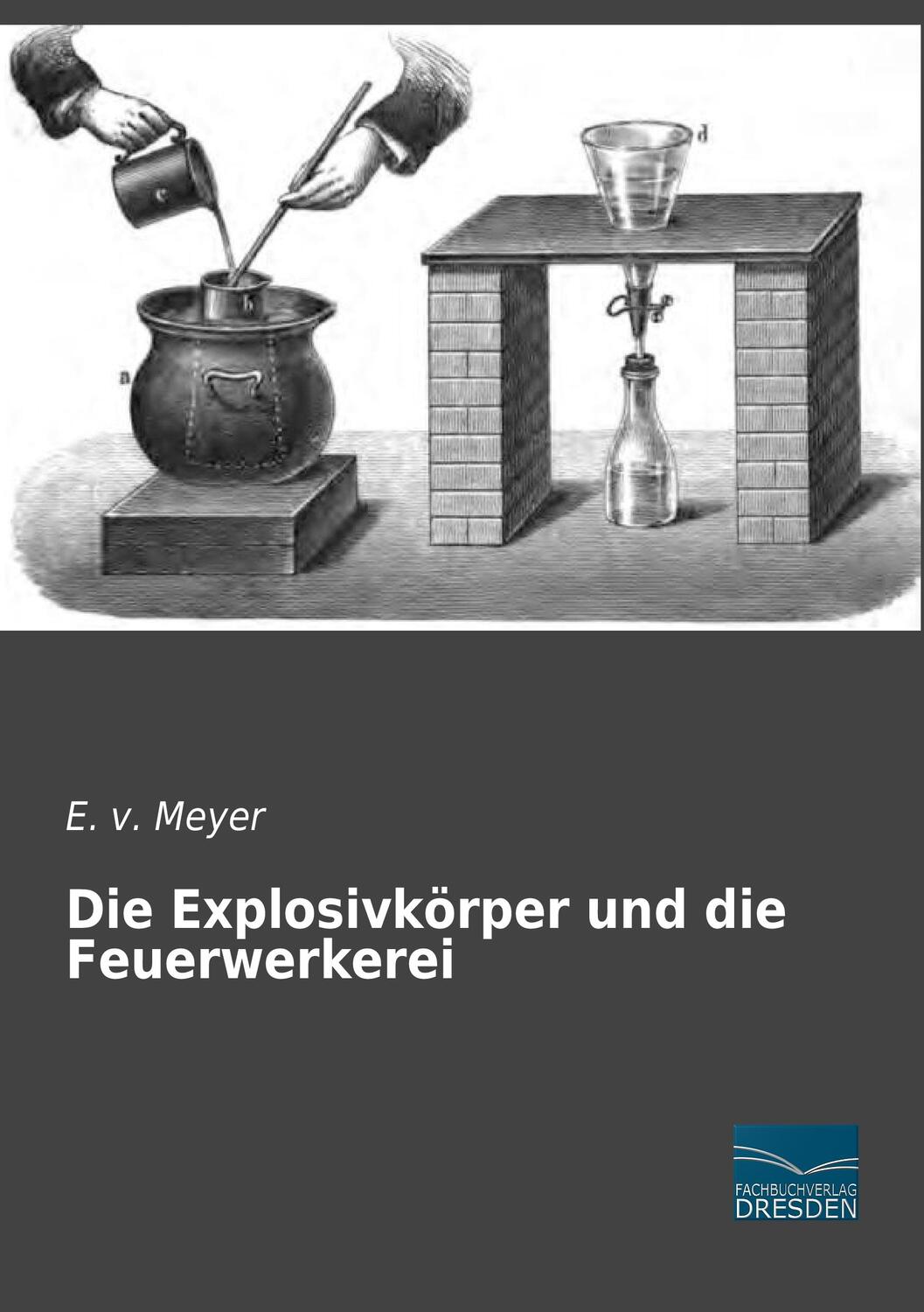 Cover: 9783956927072 | Die Explosivkörper und die Feuerwerkerei | E. v. Meyer | Taschenbuch