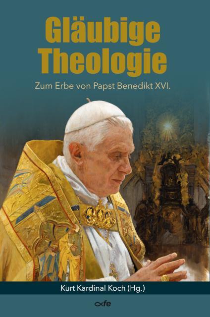 Cover: 9783863574192 | Gläubige Theologie | Zum Erbe von Papst Benedikt XVI. | Kurt Koch