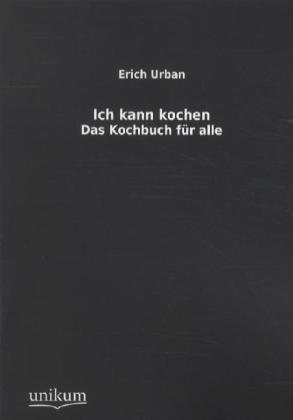 Cover: 9783845710167 | Ich kann kochen. | Das Kochbuch für alle | Erich Urban | Taschenbuch