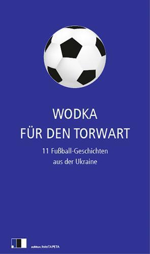 Cover: 9783940524164 | Wodka für den Torwart | 11 Fußball-Geschichten aus der Ukraine | Buch