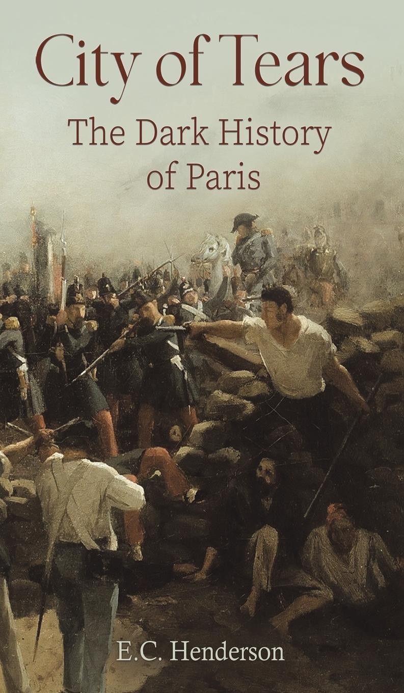 Cover: 9781035850549 | City of Tears | The Dark History of Paris | E. C. Henderson | Buch