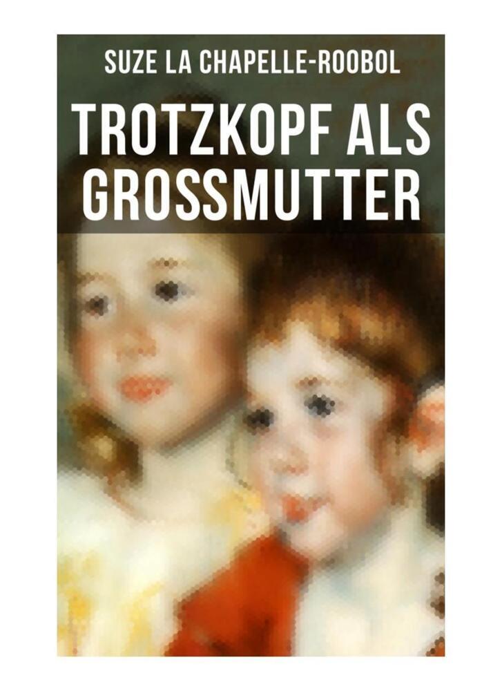 Cover: 9788027265909 | Trotzkopf als Großmutter | Mädchenbuch-Klassiker | Chapelle-Roobol