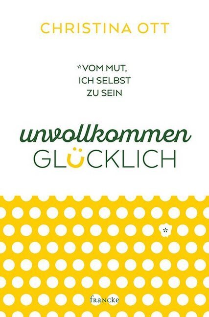 Cover: 9783963621734 | Unvollkommen glücklich | Vom Mut, ich selbst zu sein | Christina Ott