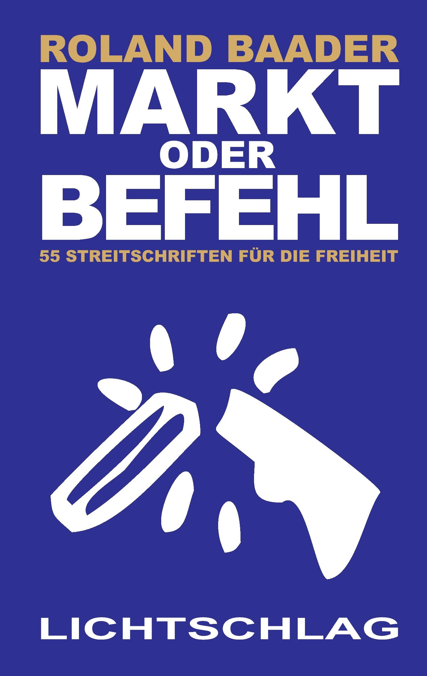 Cover: 9783939562016 | Markt oder Befehl | 55 Streitschriften für die Freiheit | Baader