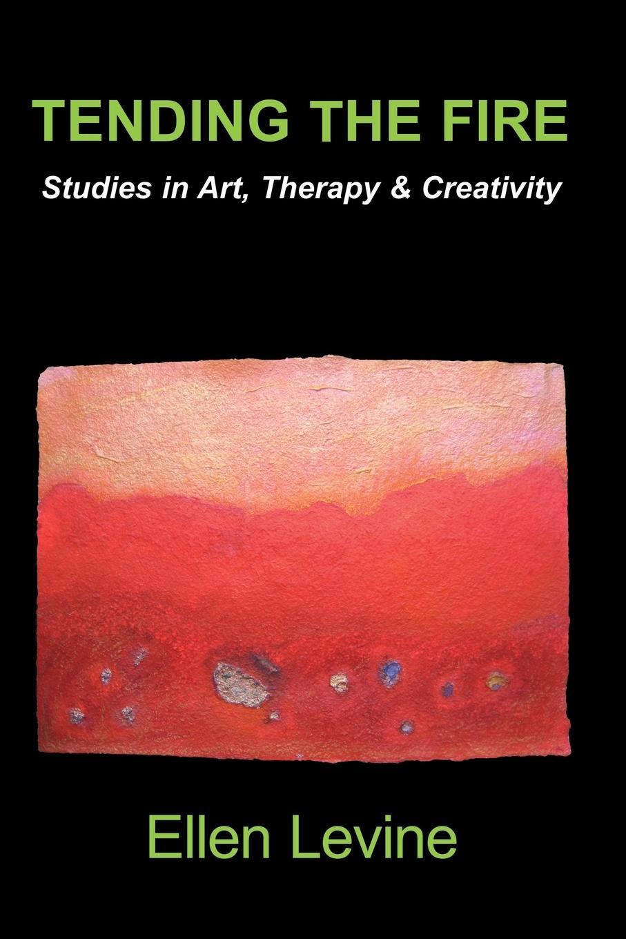 Cover: 9780968533024 | Tending The Fire | Studies in Art, Therapy &amp; Creativity | Ellen Levine