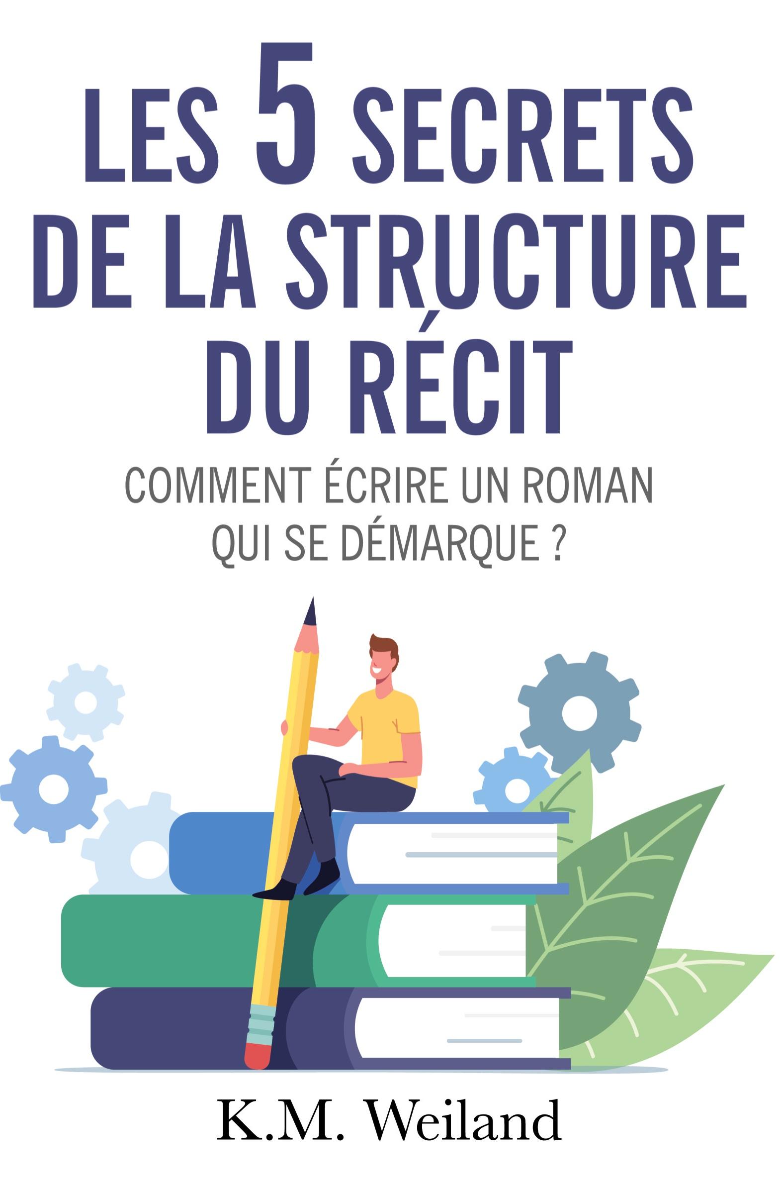 Cover: 9782383041535 | Les 5 secrets de la structure du récit | K. M. Weiland | Taschenbuch