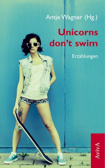 Cover: 9783932338823 | Unicorns don´t swim | Erzählungen | Antje Wagner | Taschenbuch | 2016