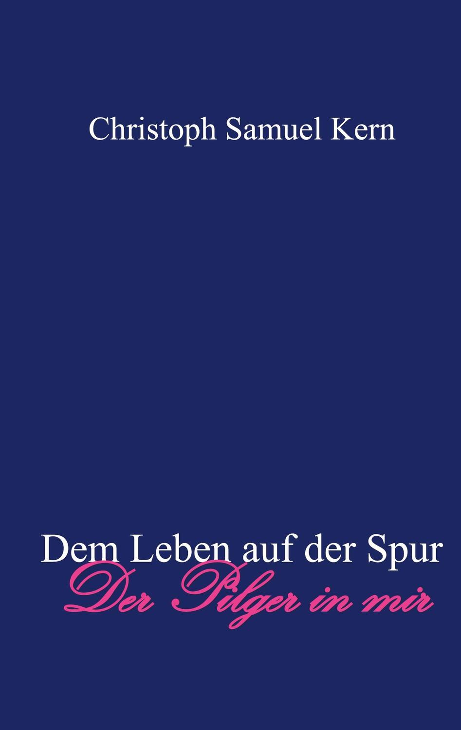 Cover: 9783734746055 | Dem Leben auf der Spur | Der Pilger in mir | Christoph Samuel Kern