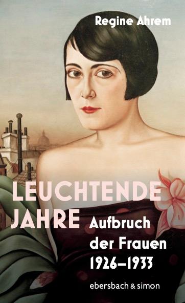 Cover: 9783869153100 | Leuchtende Jahre | Aufbruch der Frauen 1926-1933 | Regine Ahrem | Buch