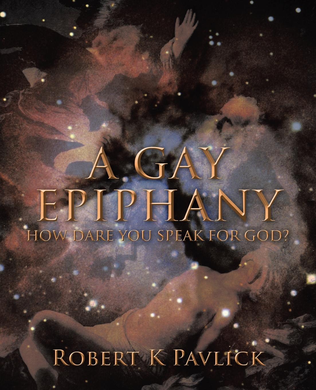 Cover: 9781450280204 | A Gay Epiphany | How Dare You Speak for God? | Robert K. Pavlick