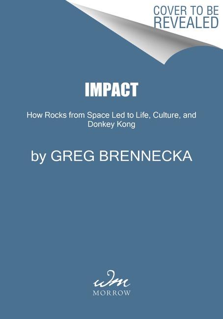 Cover: 9780063078925 | Impact: How Rocks from Space Led to Life, Culture, and Donkey Kong