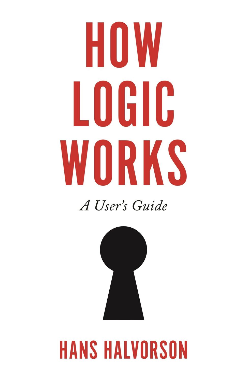 Cover: 9780691182223 | How Logic Works | A User's Guide | Hans Halvorson | Buch | Gebunden