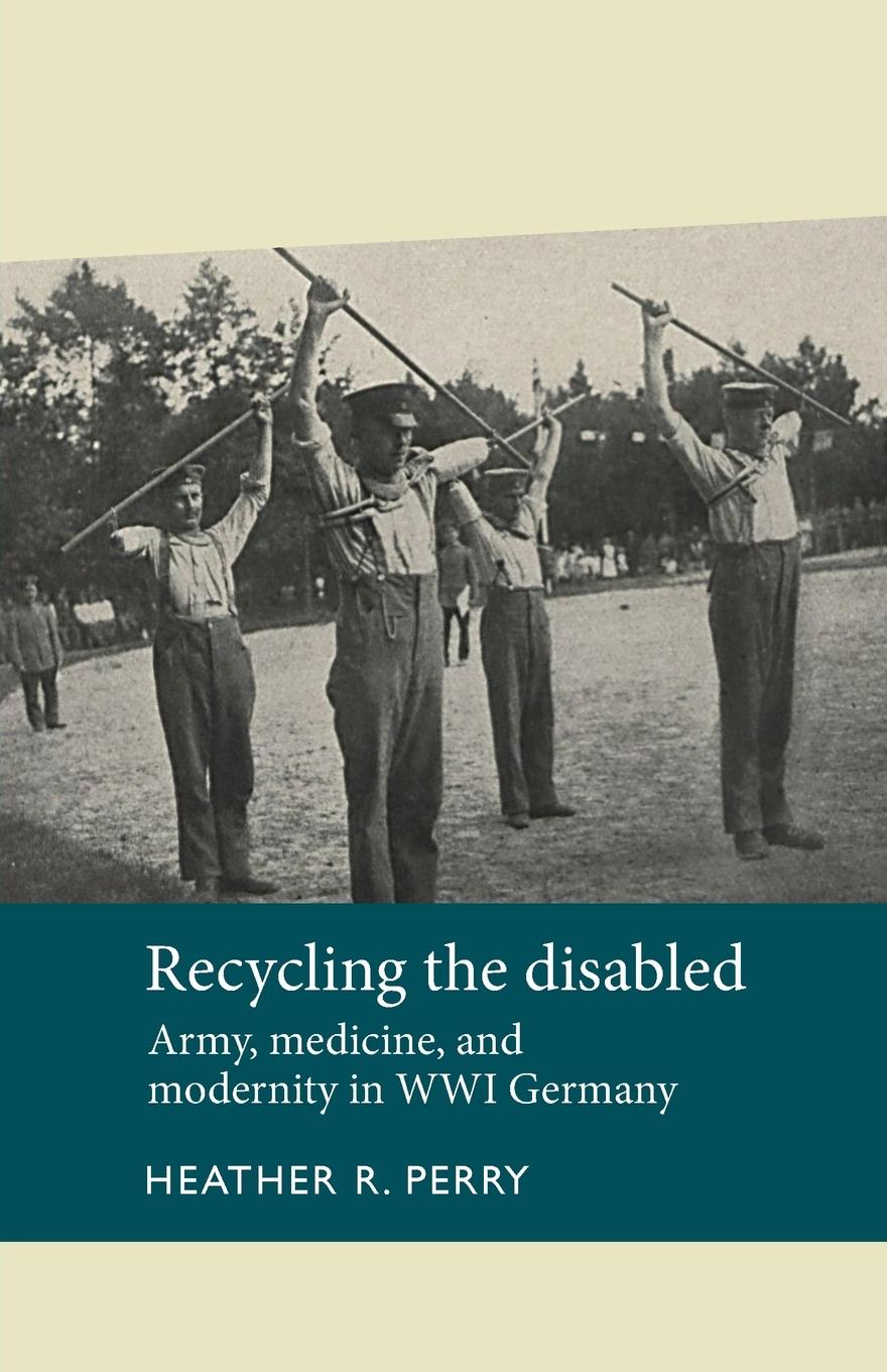 Cover: 9781526106773 | Recycling the disabled | Army, medicine, and modernity in WWI Germany