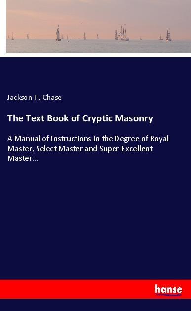 Cover: 9783337091699 | The Text Book of Cryptic Masonry | Jackson H. Chase | Taschenbuch